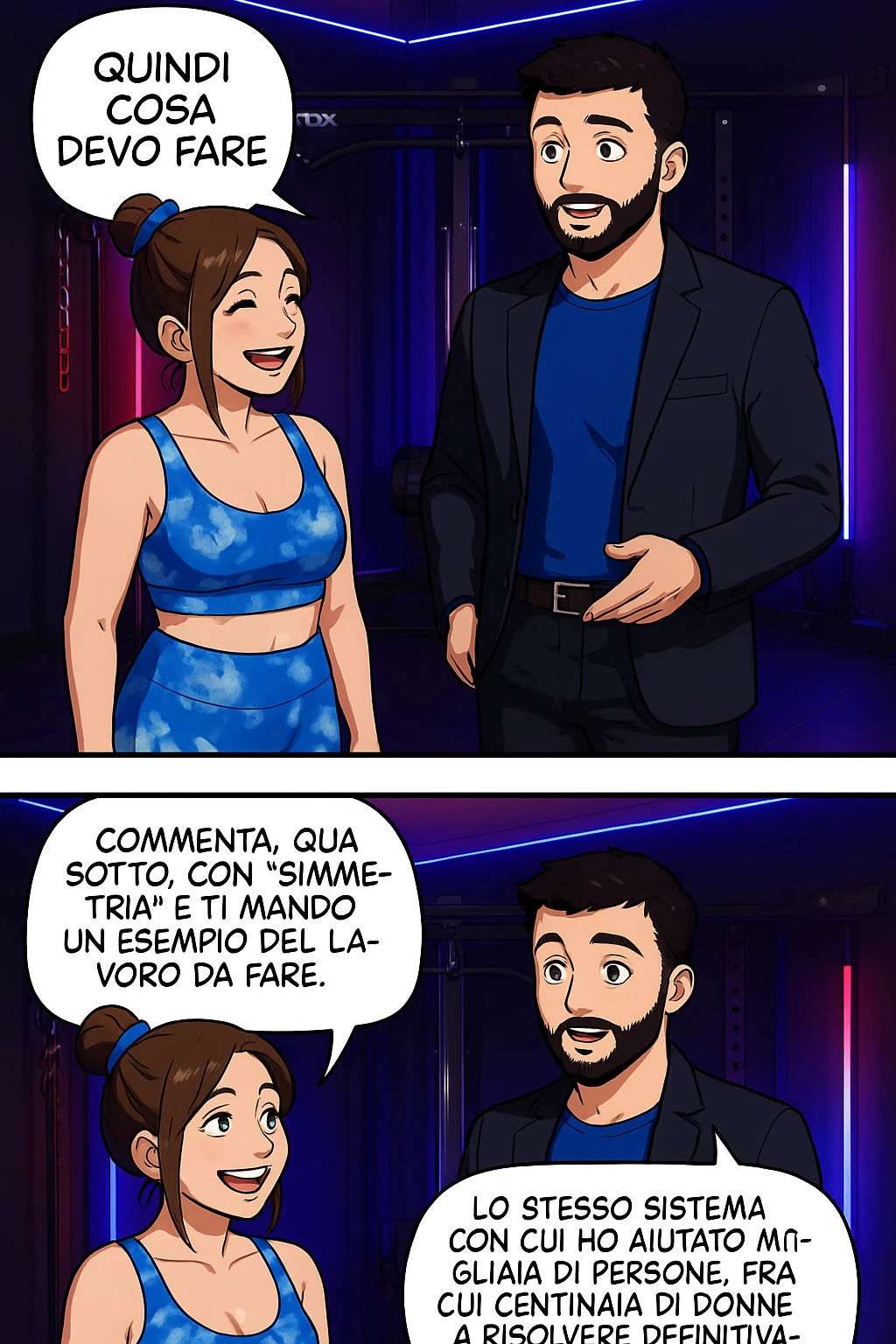 TRASFORMA QUESTO CAROSELLO IN UN FUMETTO STILE WEBTOON/MANGA A COLORI CON QUESTE DUE PERSONE IDENTICHE CHE INTERLOQUISCONO TRA LORO, LA DONNA SEMBRA SOLLEVATA/SODDISFATTA E CONTENTA:

LEI (DONNA): Quindi cosa devo fare?
LUI (UOMO): Commenta, qua sotto, con “simmetria” e ti mando un esempio del lavoro da fare. Lo stesso sistema con cui ho aiutato migliaia di persone, fra cui centinaia di donne a risolvere definitivamente gli inestetismi. emoji