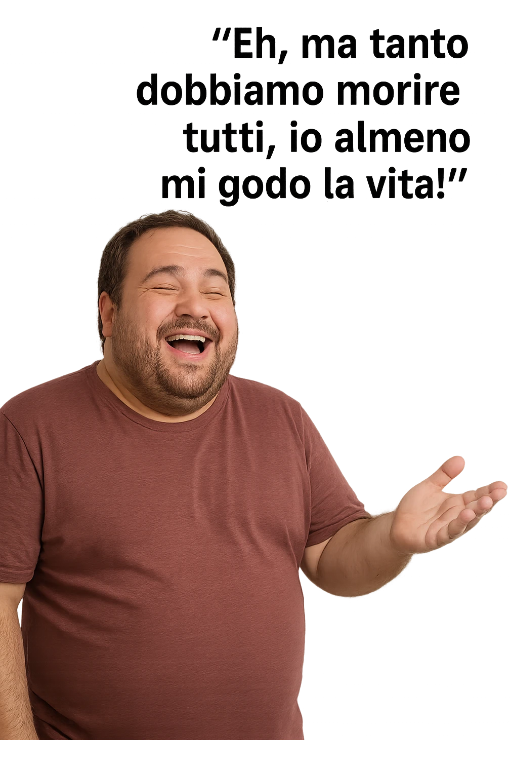uomo grasso che dice "Eh, ma tanto dobbiamo morire tutti, io almeno mi godo la vita!" immmagini realistiche emoji