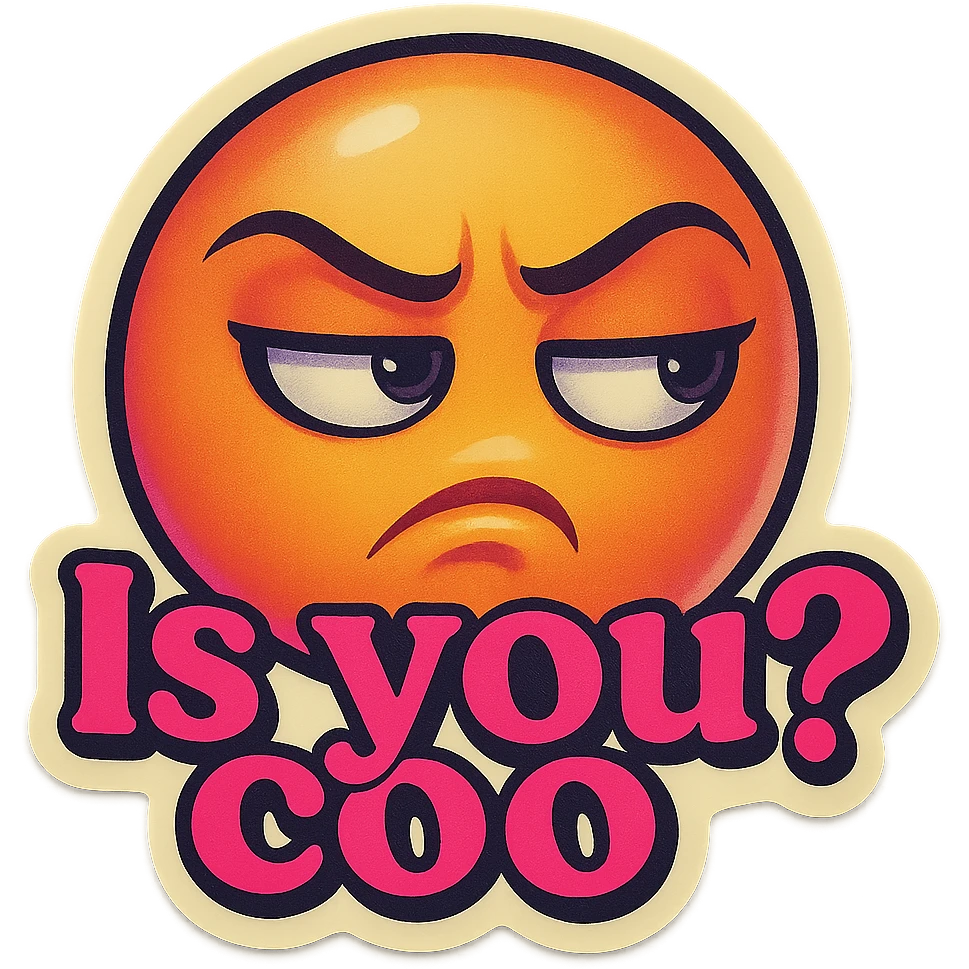 side eye upset face
add the words Is you coo? in pink emoji