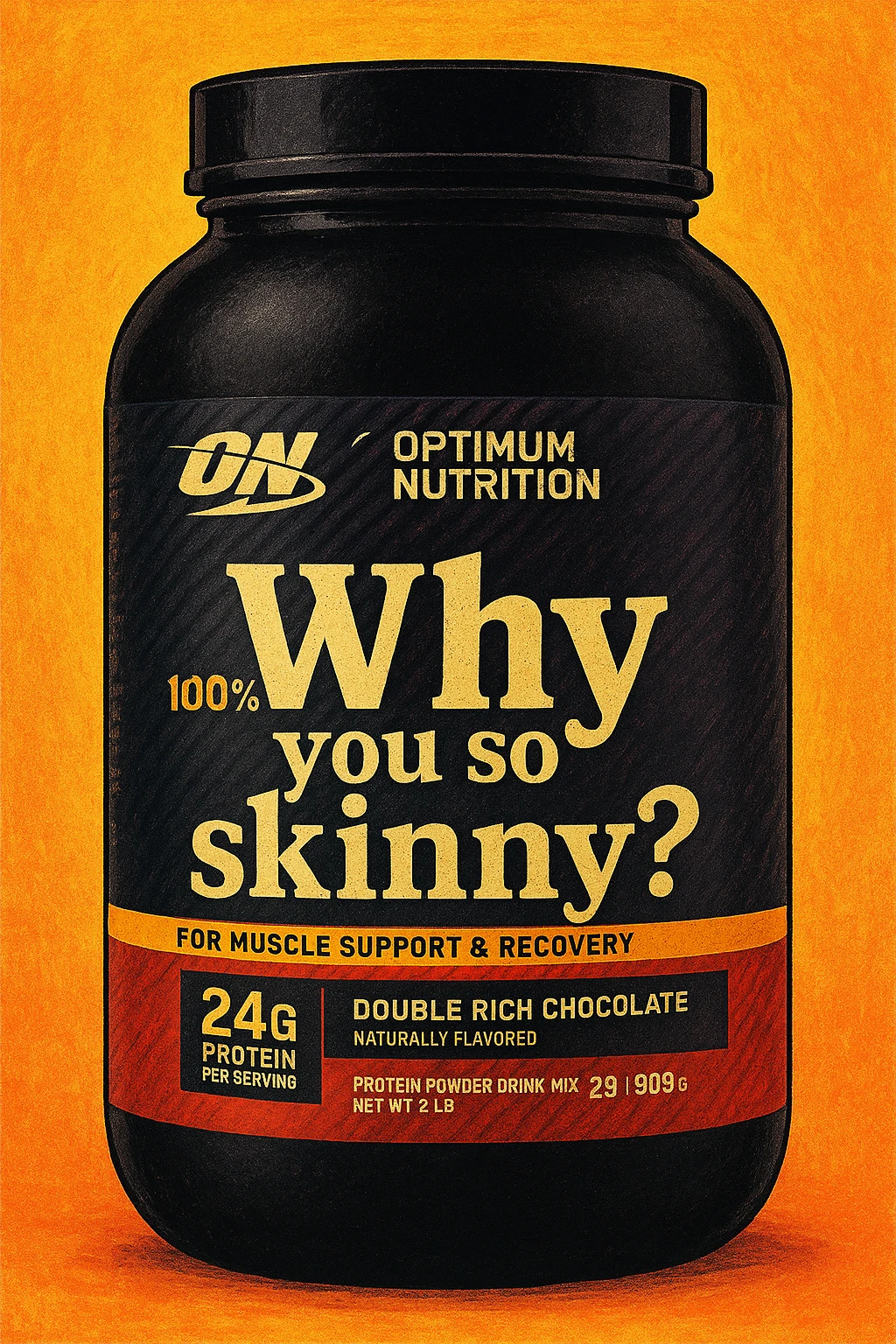 Style this image of protein jar in the GPT style. Change the inscription “WHEY” to ‘Why’ and add “you so skinny?” in a smaller font. emoji