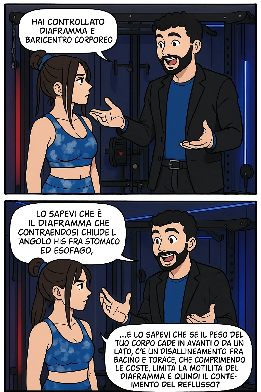 TRASFORMA QUESTO CAROSELLO IN UN FUMETTO STILE WEBTOON/MANGA A COLORI CON QUESTE DUE PERSONE IDENTICHE CHE INTERLOQUISCONO TRA LORO, L'uomo sta spiegando alla donna questo concetto:

LUI (UOMO): Hai controllato diaframma e baricentro corporeo?
LUI (UOMO): Lo sapevi che è il diaframma che contraendosi chiude l’angolo his fra stomaco ed esofago, contenendo la risalita degli acidi grassi?
LUI (UOMO): …e lo sapevi che se il peso del tuo corpo cade in avanti o da un lato, c’è un disallineamento fra bacino e torace, che comprimendo le coste, limita la motilità del diaframma e quindi il contenimento del reflusso? emoji