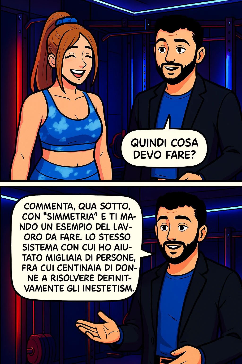 TRASFORMA QUESTO CAROSELLO IN UN FUMETTO STILE WEBTOON/MANGA A COLORI CON QUESTE DUE PERSONE IDENTICHE CHE INTERLOQUISCONO TRA LORO, LA DONNA SEMBRA SOLLEVATA/SODDISFATTA E CONTENTA:

LEI (DONNA): Quindi cosa devo fare?
LUI (UOMO): Commenta, qua sotto, con “simmetria” e ti mando un esempio del lavoro da fare. Lo stesso sistema con cui ho aiutato migliaia di persone, fra cui centinaia di donne a risolvere definitivamente gli inestetismi. emoji