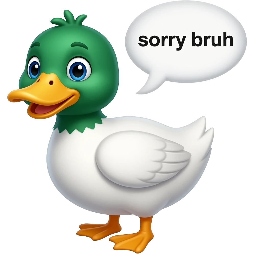 a regular duck emoji 🦆, but it has a speech bubble that says, “sorry bruh” emoji