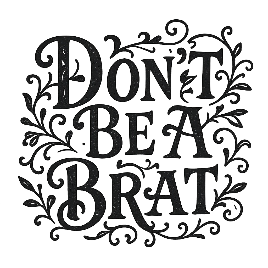 The phrase 'Don't Be A Brat' in a whimsical, ornate font emoji