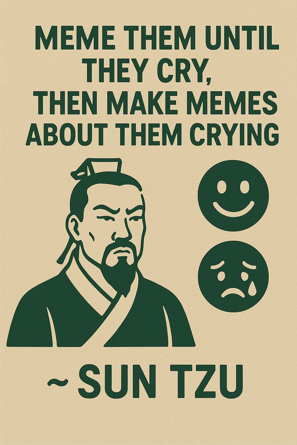 "Meme them until they cry, then make memes about them crying" -Sun Tzu 

as an inspirational poster, minimalism, semiotic signage, graphics for limited visibility signage emoji