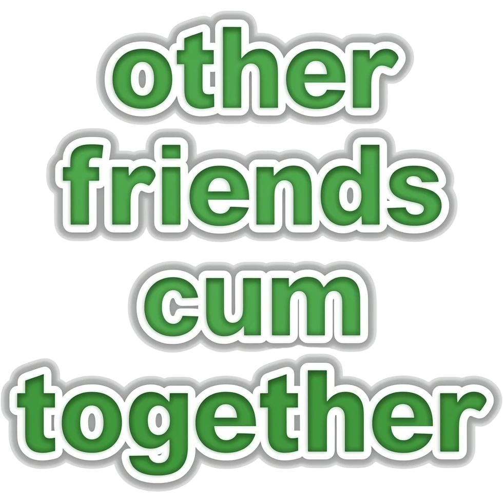 "Friends help" on the top, "other friends" in the middle, "cum together" on the bottom, In green lettering and white bordering, as a word emoji