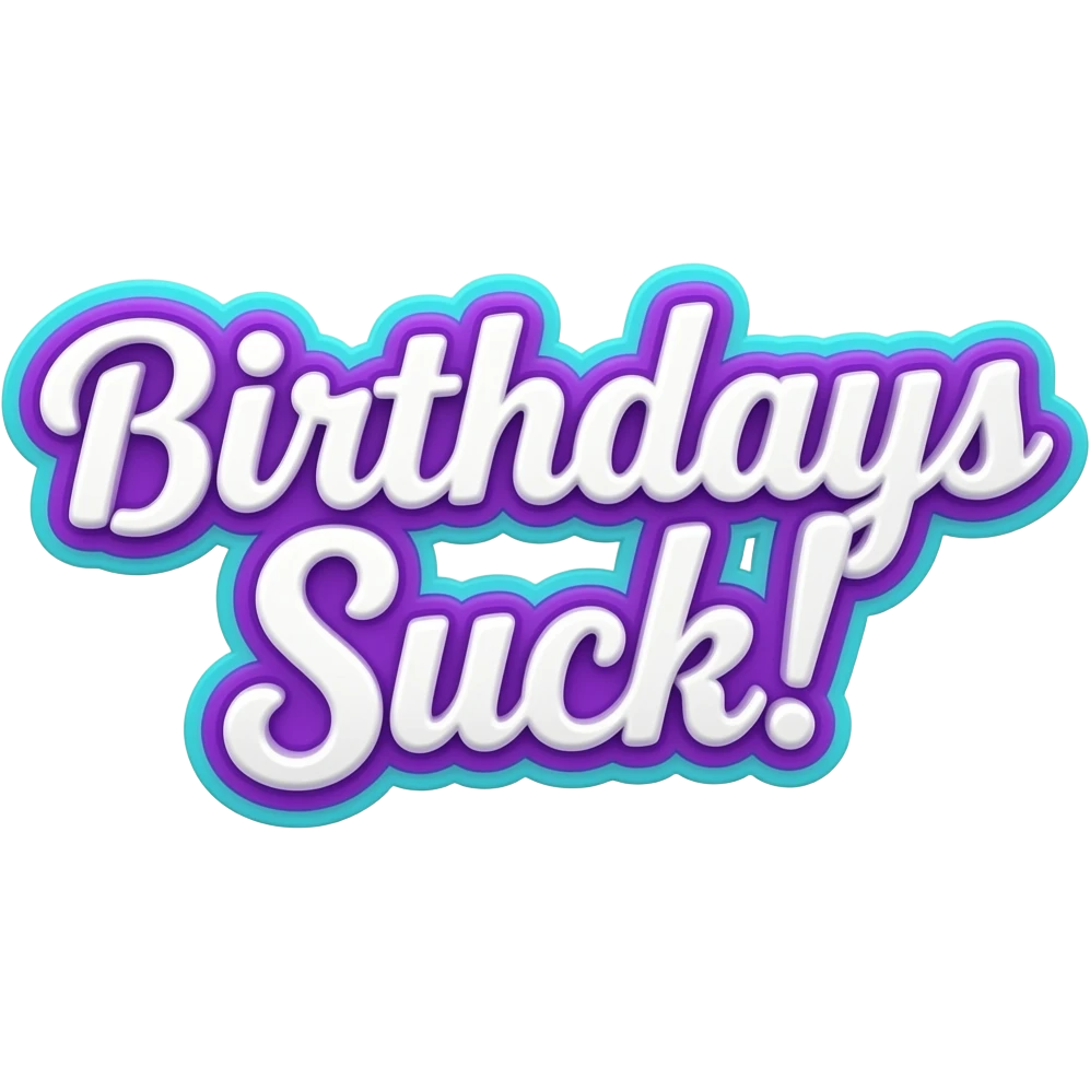 the words "Birthdays Suck!" in bright white girly typography 3D style lettering, with bold neon purple and turquoise color border around the typography letters, must appear 3D no background, high definition, 600 dpi, must be no emoji faces, no emoji icons, and no human figures emoji