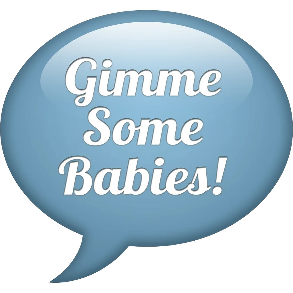 Create a word emoji that says “Gimme Some Babies!” emoji