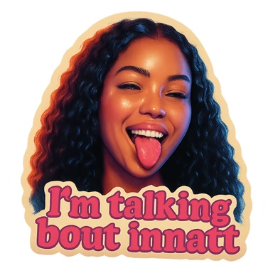 smiling with tongue sticking out
add the words  I’m talking bout innatt in pink sticker