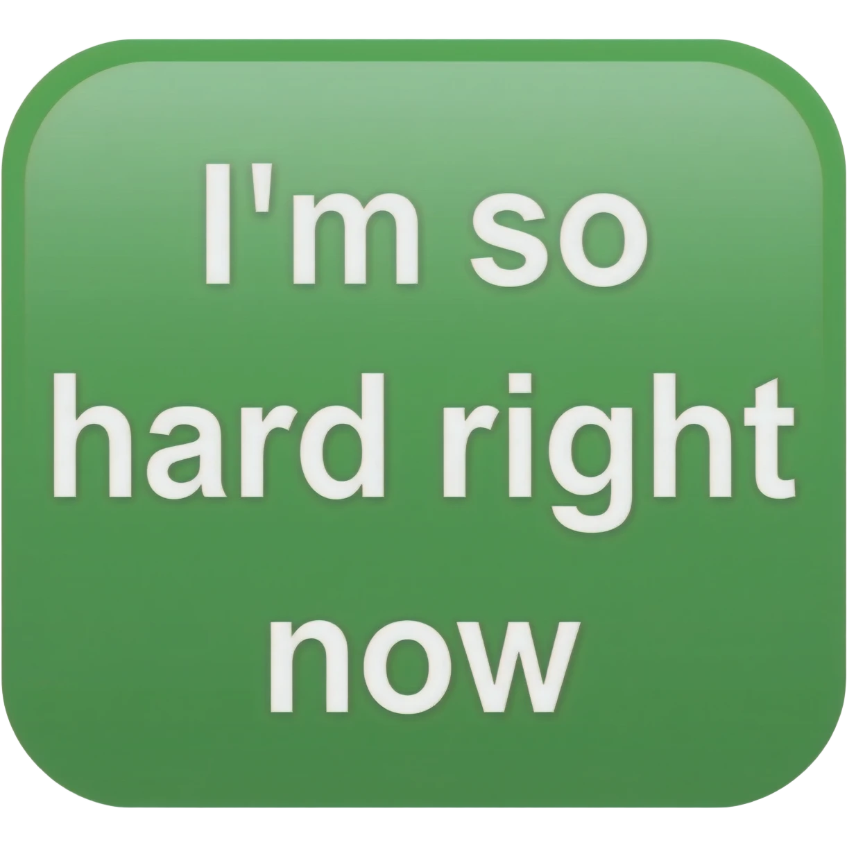 The words "I'm so" at the top, "hard right" in the middle "now" at the bottom, white lettering, green bordering emoji