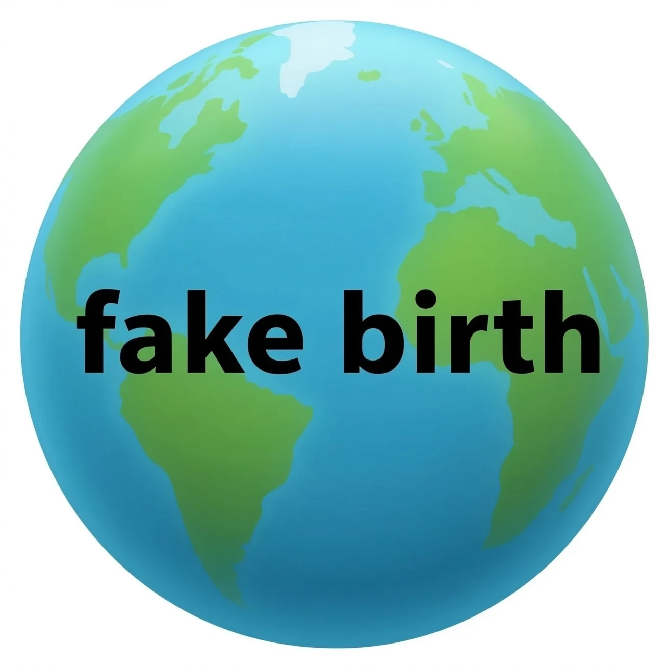 a blue planet in a realistic style that has "fake birth" written on it in black letters emoji