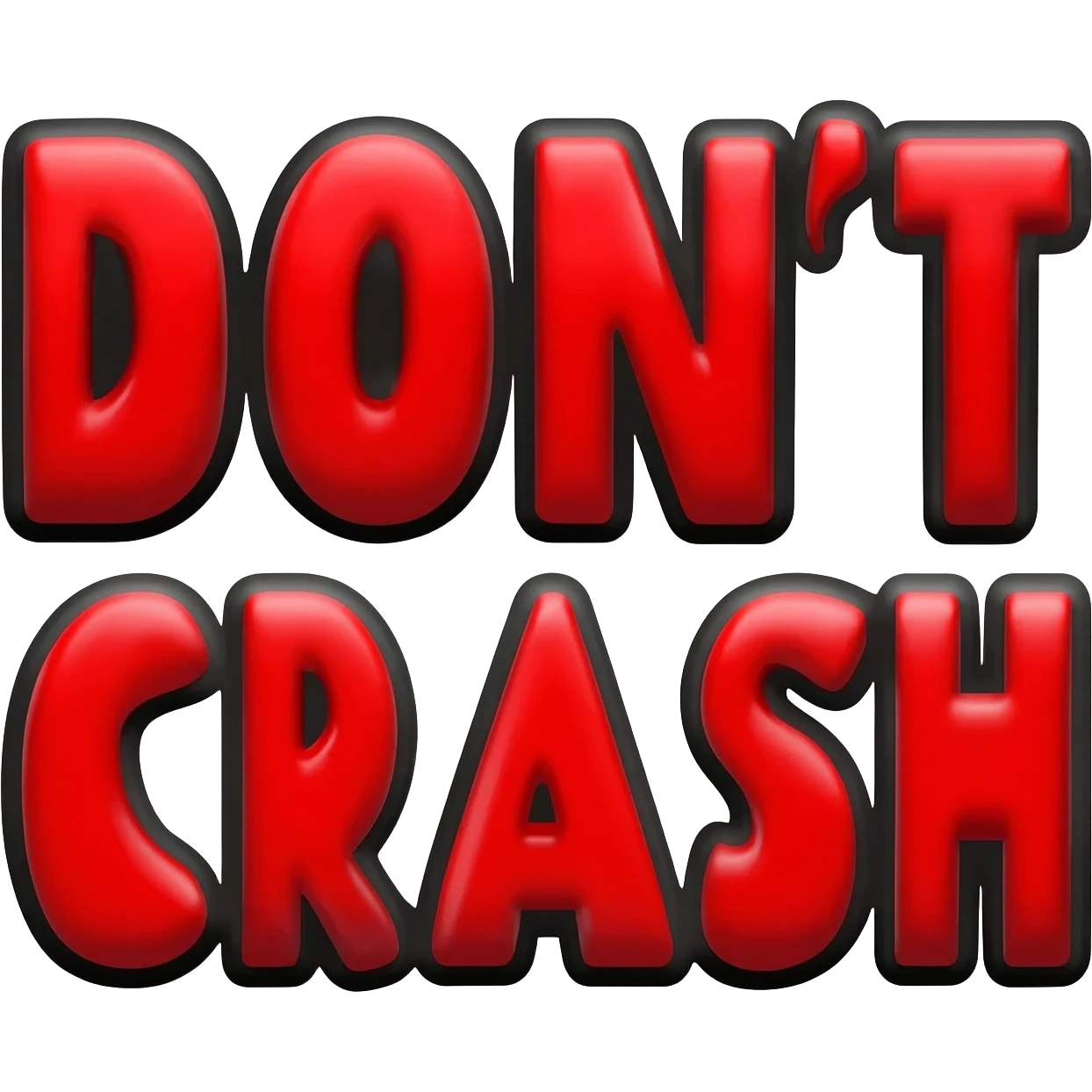 Bubble letters in Red colors and outlined in black,Words DON'T CRASH emoji