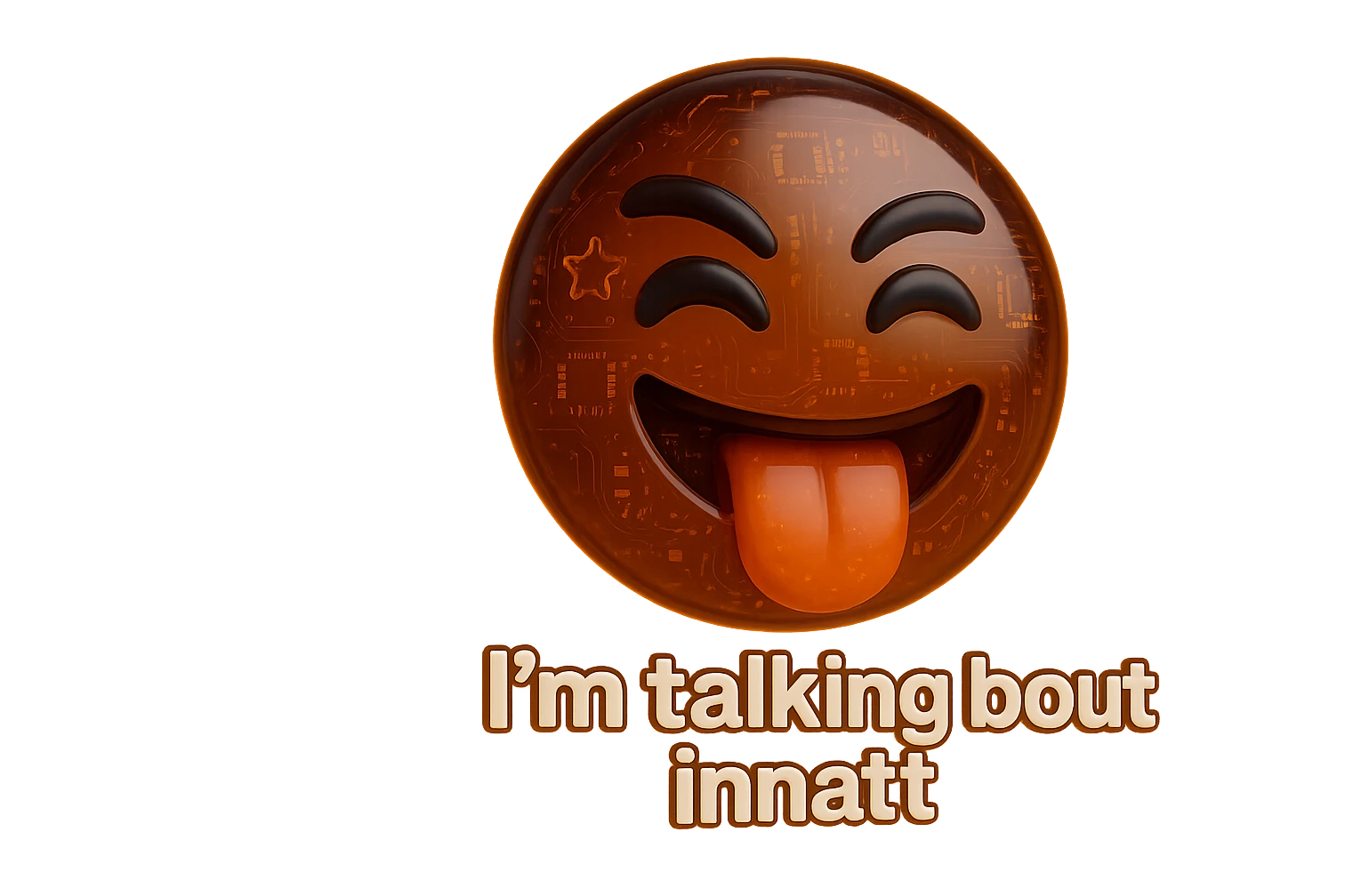 smiling with tongue sticking out
add the words  I’m talking bout innatt  emoji