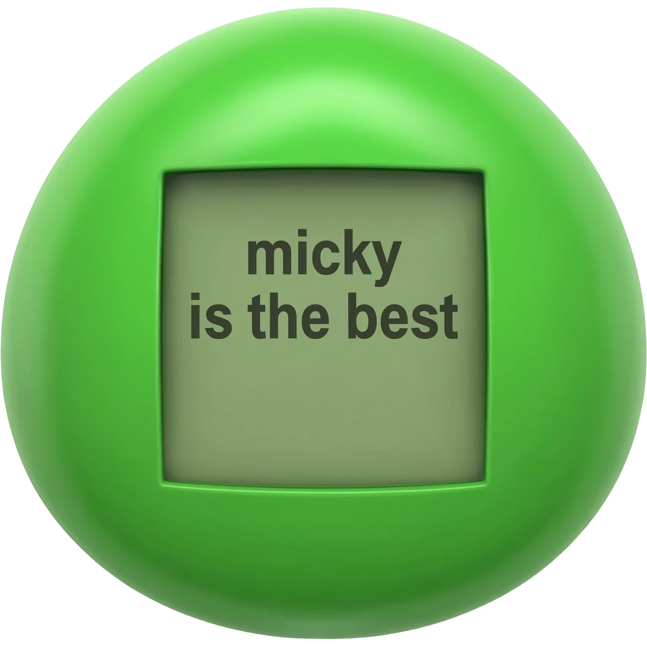 please create me a tamagotchi that syas "micky is the best" on the screen, and make the style of the tamagotchi round and nerdy and gamer like. GTA style. green emoji