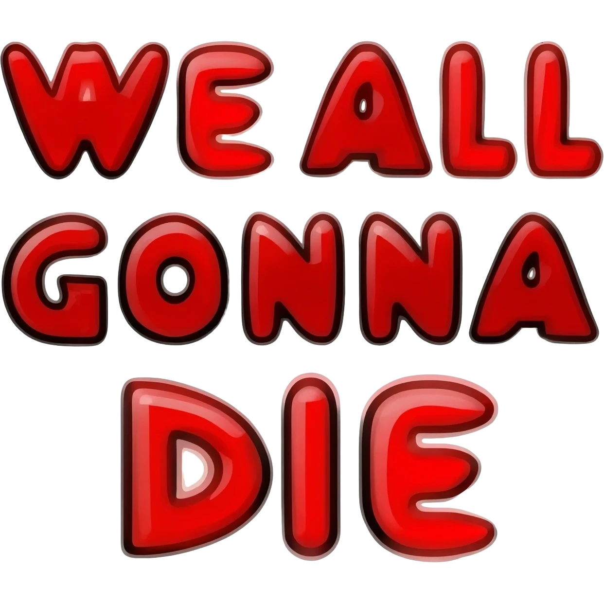 Bubble letters in Red colors and outlined in black, Words WE ALL GONNA DIE emoji